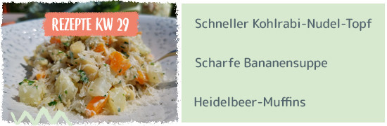 Rezept KW29 - Schneller Kohlrabi-Nudel-Topf, Scharfe Bananensuppe, Heidelbeer-Muffins 